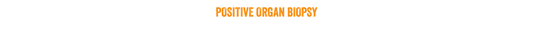POSITIVE ORGAN BIOPSY